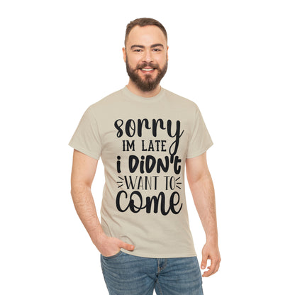 “Sorry I didn’t want to come” Cotton Tee