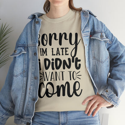 “Sorry I didn’t want to come” Cotton Tee
