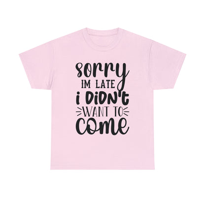 “Sorry I didn’t want to come” Cotton Tee