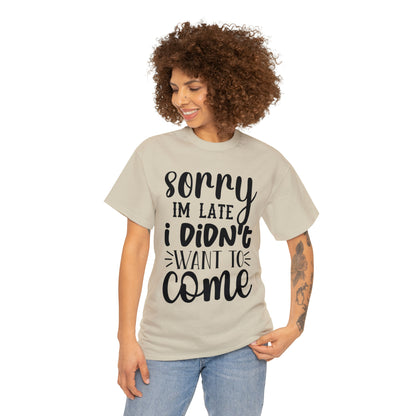 “Sorry I didn’t want to come” Cotton Tee
