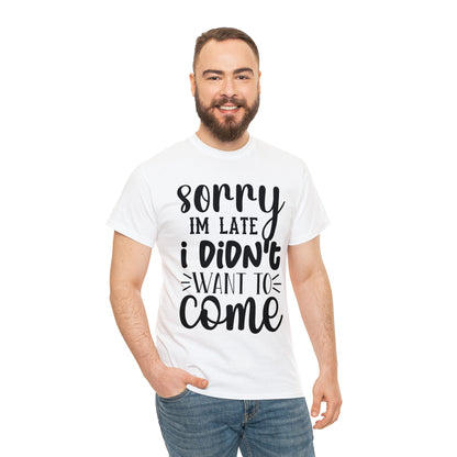 “Sorry I didn’t want to come” Cotton Tee
