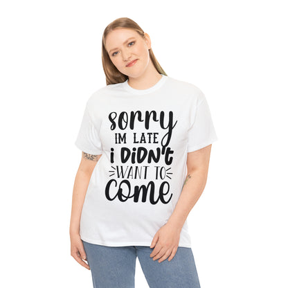 “Sorry I didn’t want to come” Cotton Tee