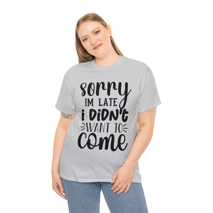 “Sorry I didn’t want to come” Cotton Tee