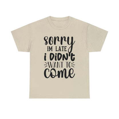 “Sorry I didn’t want to come” Cotton Tee