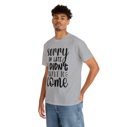 “Sorry I didn’t want to come” Cotton Tee