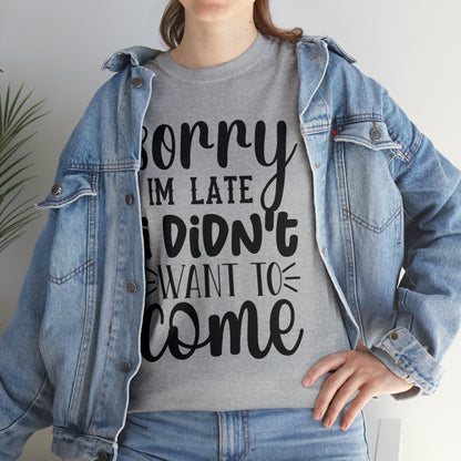 “Sorry I didn’t want to come” Cotton Tee