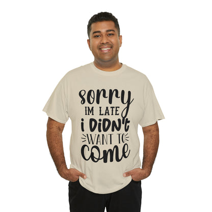 “Sorry I didn’t want to come” Cotton Tee