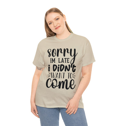 “Sorry I didn’t want to come” Cotton Tee