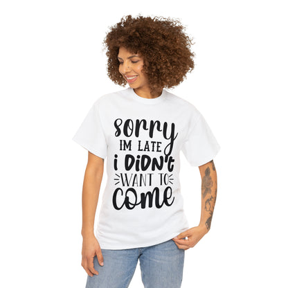 “Sorry I didn’t want to come” Cotton Tee