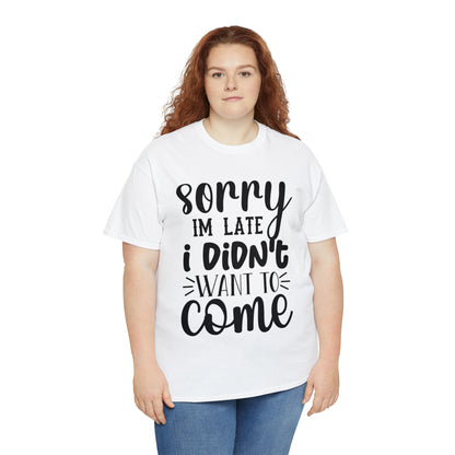 “Sorry I didn’t want to come” Cotton Tee