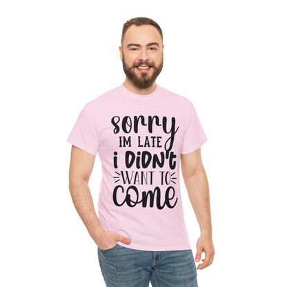 “Sorry I didn’t want to come” Cotton Tee
