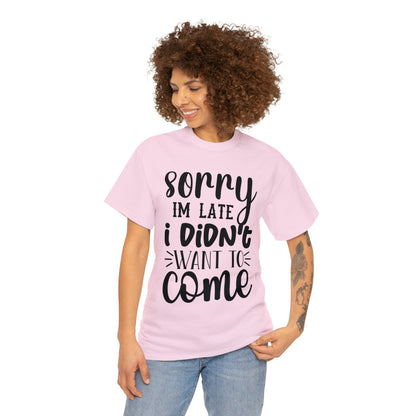 “Sorry I didn’t want to come” Cotton Tee
