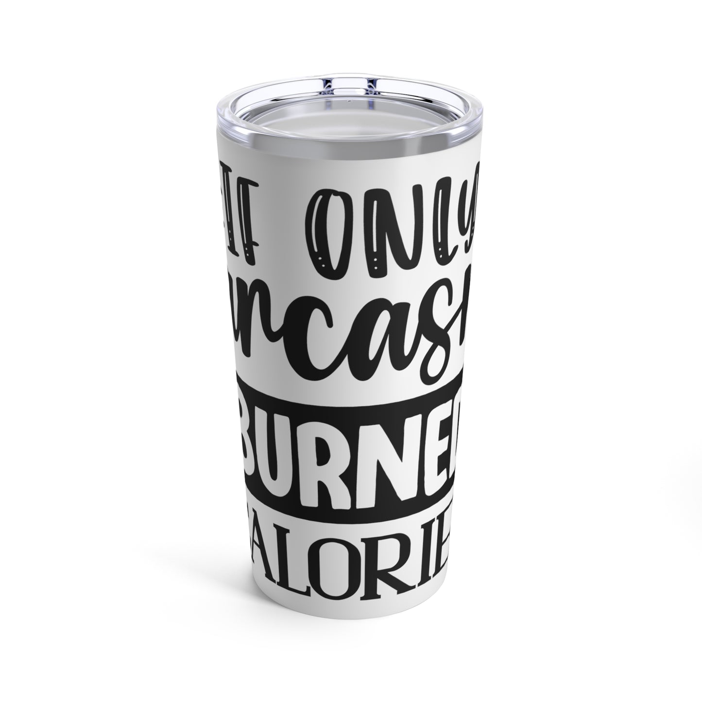 If Only Sarcasm Burned Calories Tumbler 20oz