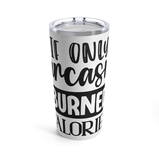 If Only Sarcasm Burned Calories Tumbler 20oz