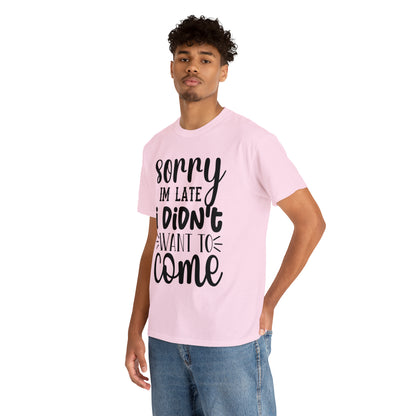 “Sorry I didn’t want to come” Cotton Tee