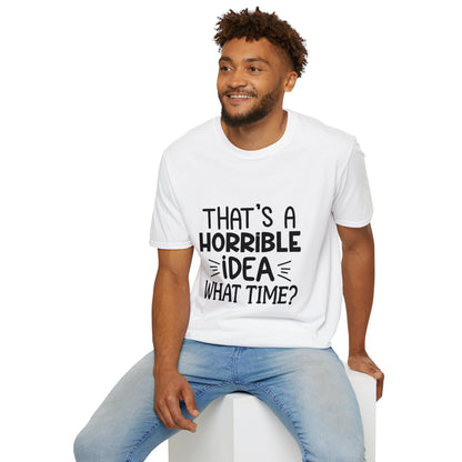 “That’s a horrible idea, what time?” T-Shirt