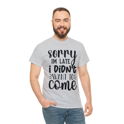 “Sorry I didn’t want to come” Cotton Tee