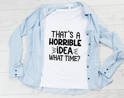 “That’s a horrible idea, what time?” T-Shirt