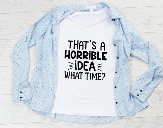“That’s a horrible idea, what time?” T-Shirt