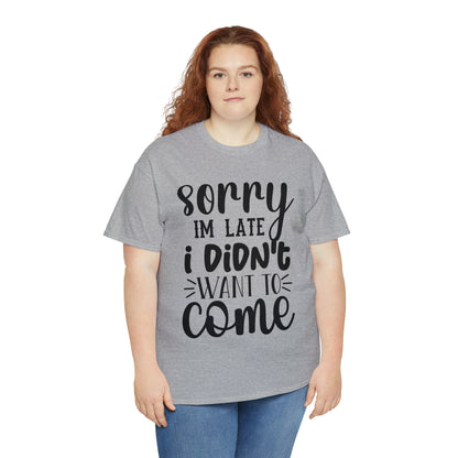 “Sorry I didn’t want to come” Cotton Tee