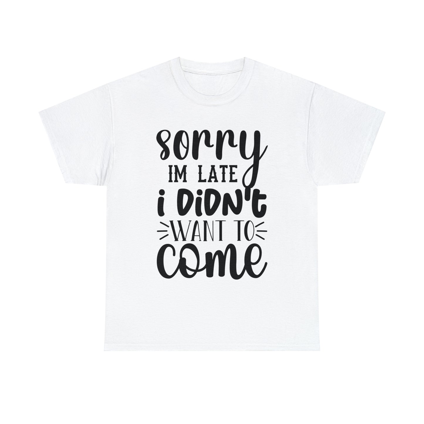 “Sorry I didn’t want to come” Cotton Tee