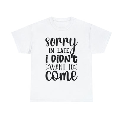 “Sorry I didn’t want to come” Cotton Tee