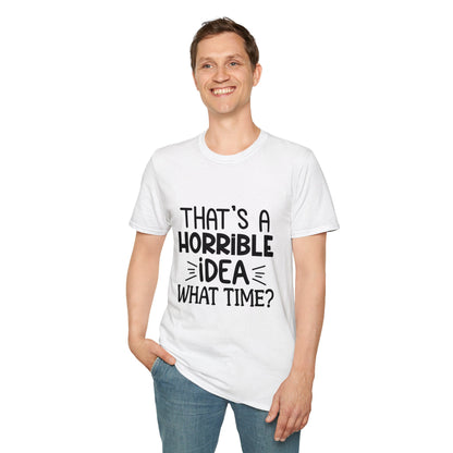 “That’s a horrible idea, what time?” T-Shirt