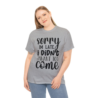 “Sorry I didn’t want to come” Cotton Tee