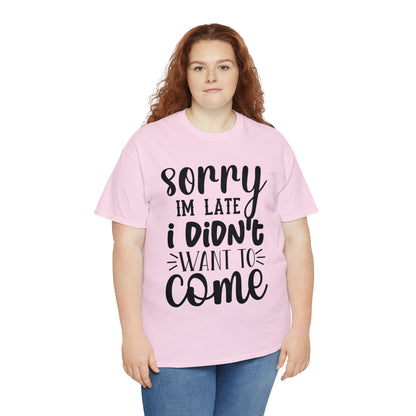 “Sorry I didn’t want to come” Cotton Tee