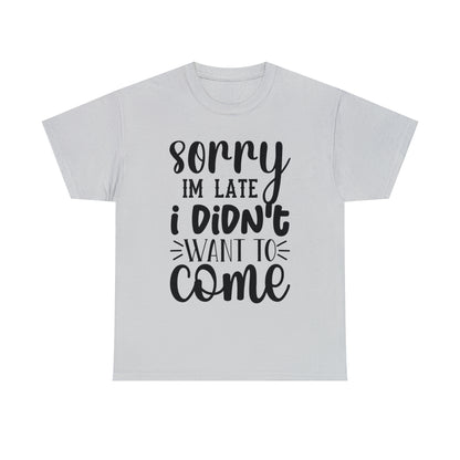 “Sorry I didn’t want to come” Cotton Tee
