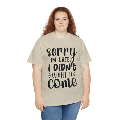 “Sorry I didn’t want to come” Cotton Tee