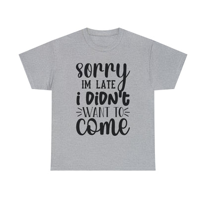 “Sorry I didn’t want to come” Cotton Tee