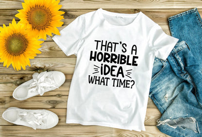 “That’s a horrible idea, what time?” T-Shirt