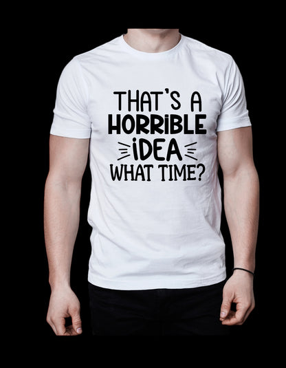 “That’s a horrible idea, what time?” T-Shirt