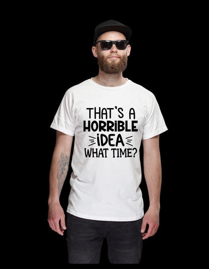 “That’s a horrible idea, what time?” T-Shirt