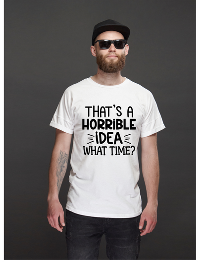“That’s a horrible idea, what time?” T-Shirt